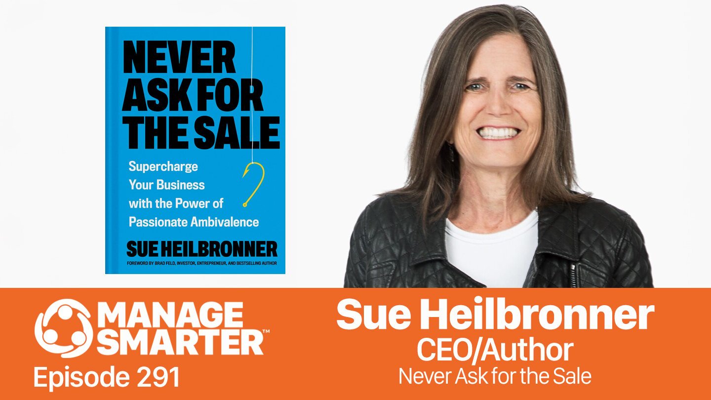 Manage Smarter, Sue Heilbronner, Passionate Ambivalence, Never Ask For The Sale, sales strategy, rate integrity, referrals, testimonials, SalesCred, SalesFuel