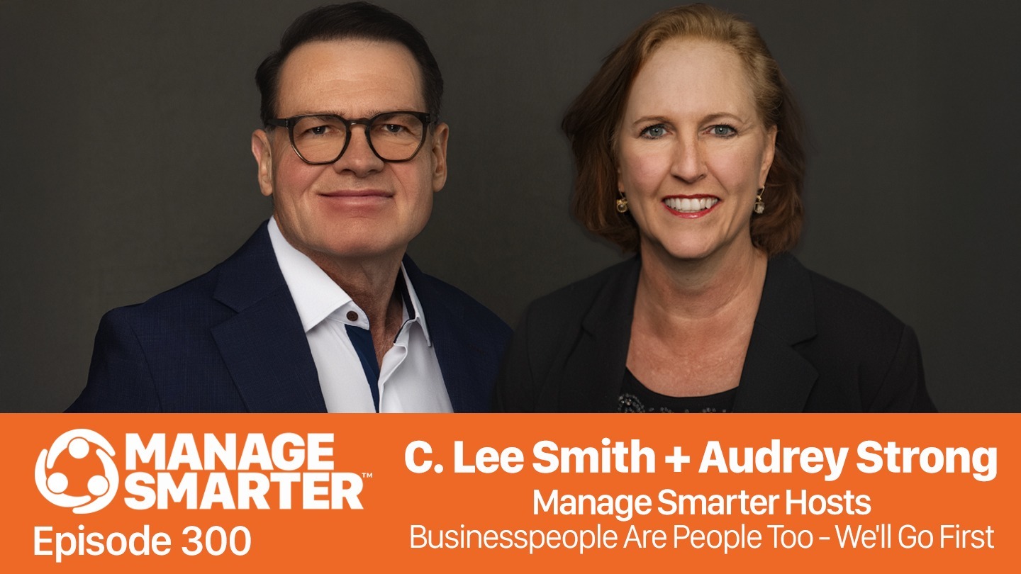 Featured image for “Manage Smarter 300 — Businesspeople Are People Too with Audrey Strong and C. Lee Smith”