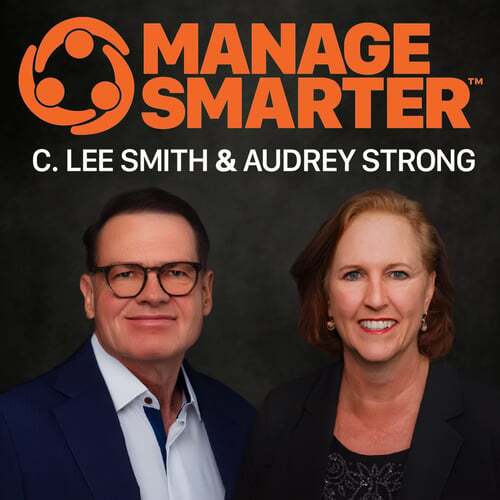 Manage Smarter podcast: management and leadership with C. Lee Smith and Audrey Strong Manage Smarter podcast: management and leadership with C. Lee Smith and Audrey Strong