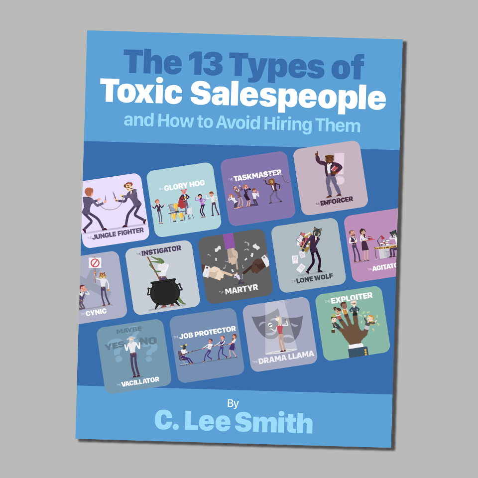 Hire Better Salespeople. Avoid Toxic Troublemakers . Get The 13 Types of Toxic Salespeople ebook FREE!