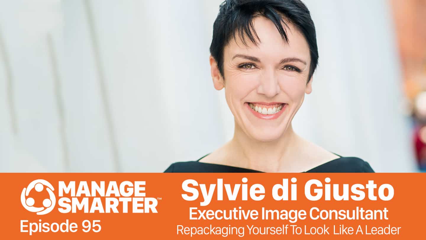 Featured image for “Manage Smarter 95 — Sylvie di Giusto: Repackaging Yourself to Look Like a Leader”