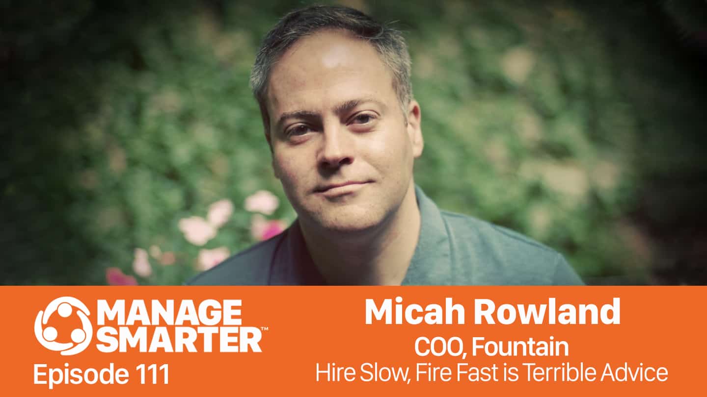 Featured image for “Manage Smarter 111 — Micah Rowland: Is Hire Slow, Fire Fast Terrible Advice?”