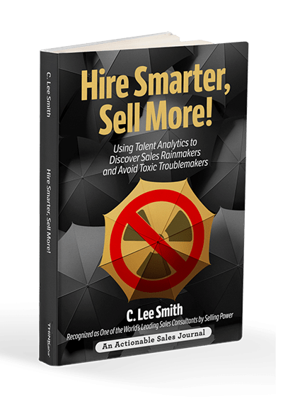 Hire Smarter, Sell More! by bestselling author C. Lee Smith, psychometrics, toxicity, sales hiring, workplace behavior