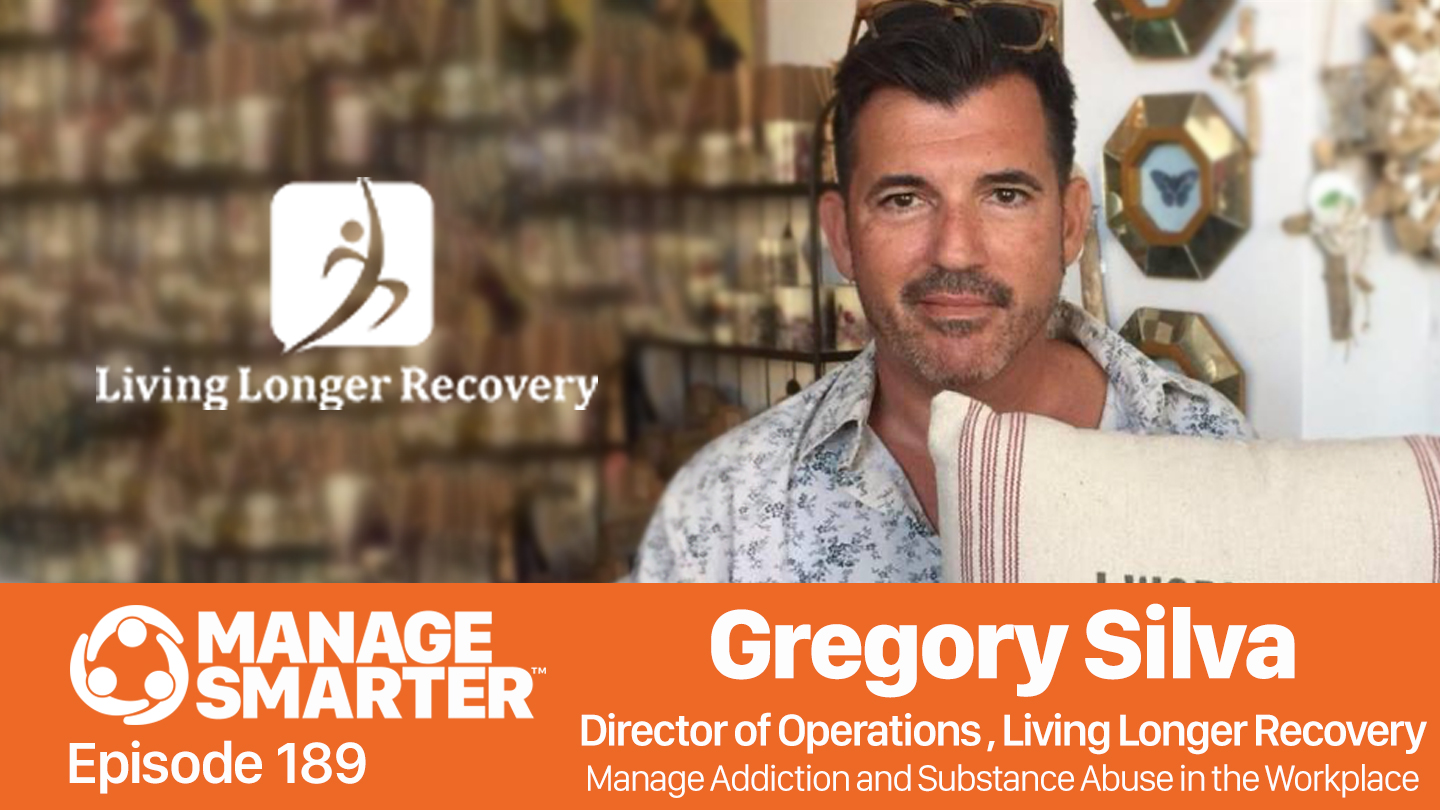 Featured image for “Manage Smarter 189 — Gregory Silva: Managing Addiction and Substance Abuse in the Workplace”