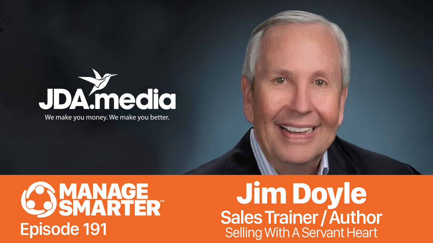 Featured image for “Manage Smarter 191 — Jim Doyle: How to Sell with a Servant Heart”