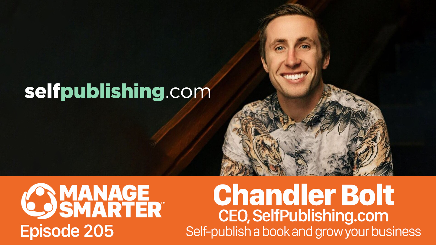 Featured image for “Manage Smarter 205 — Chandler Bolt:  Self-​Publishing Your Own Book for Credibility”